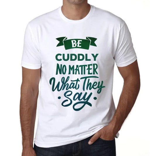 Men's Graphic T-Shirt Be Cuddly No Matter What They Say Eco-Friendly Limited Edition Short Sleeve Tee-Shirt Vintage Birthday Gift Novelty