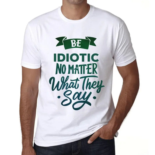 Men's Graphic T-Shirt Be Idiotic No Matter What They Say Eco-Friendly Limited Edition Short Sleeve Tee-Shirt Vintage Birthday Gift Novelty