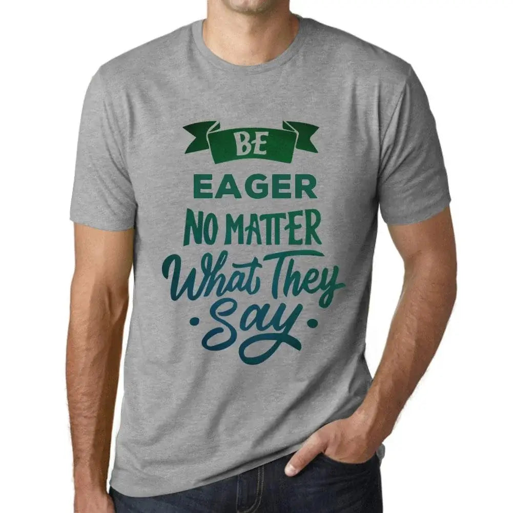 Men's Graphic T-Shirt Be Eager No Matter What They Say Eco-Friendly Limited Edition Short Sleeve Tee-Shirt Vintage Birthday Gift Novelty