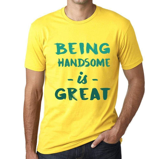 Being Handsome Is Great Mens T-Shirt Yellow Birthday Gift 00378 - Yellow / Xs - Casual