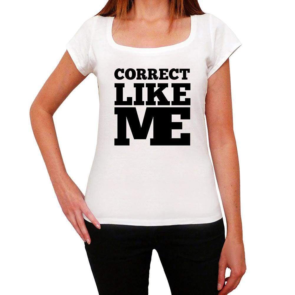 Correct Like Me White Womens Short Sleeve Round Neck T-Shirt 00056 - White / Xs - Casual