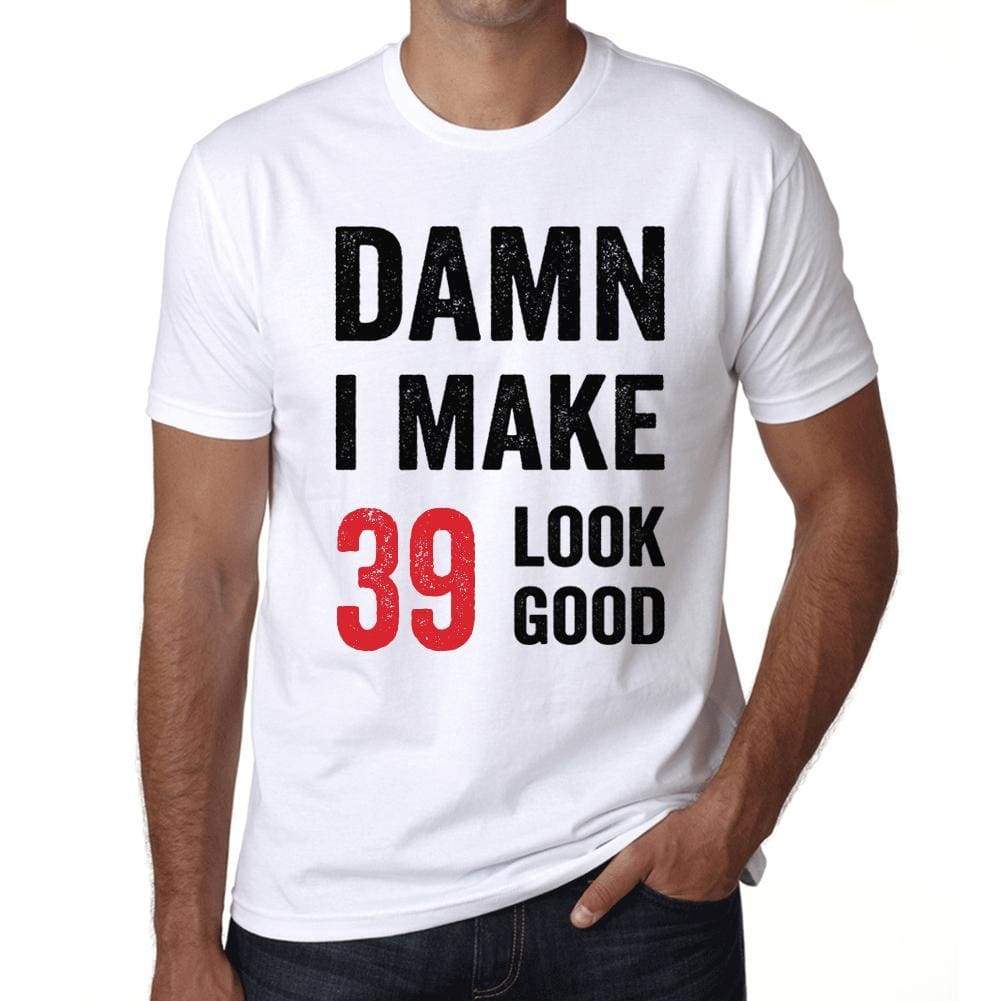 Damn I Make 39 Look Good Mens T-Shirt White 39Th Birthday Gift 00409 - White / Xs - Casual