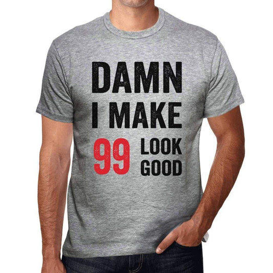 Damn I Make 99 Look Good Mens T-Shirt Grey 99 Birthday Gift 00411 - Grey / S - Casual