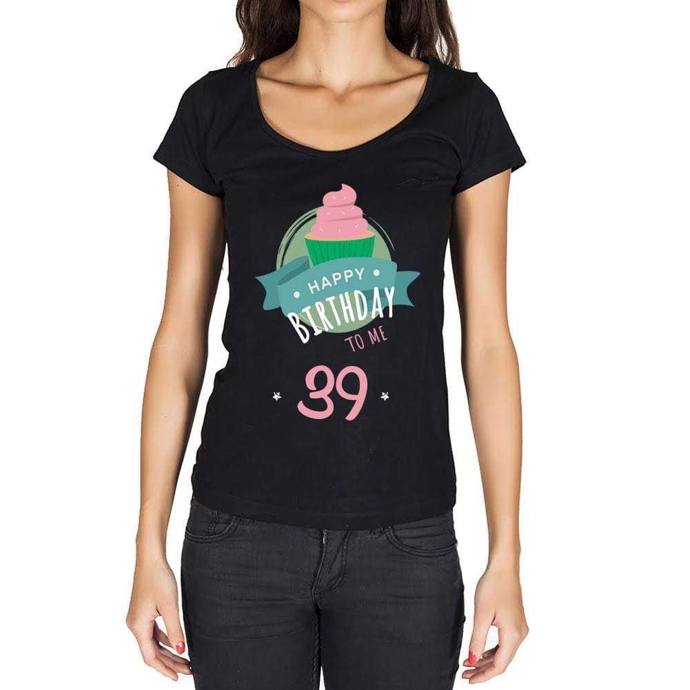 Happy Bday To Me 39 Womens T-Shirt Black Birthday Gift 00467 - Black / Xs - Casual