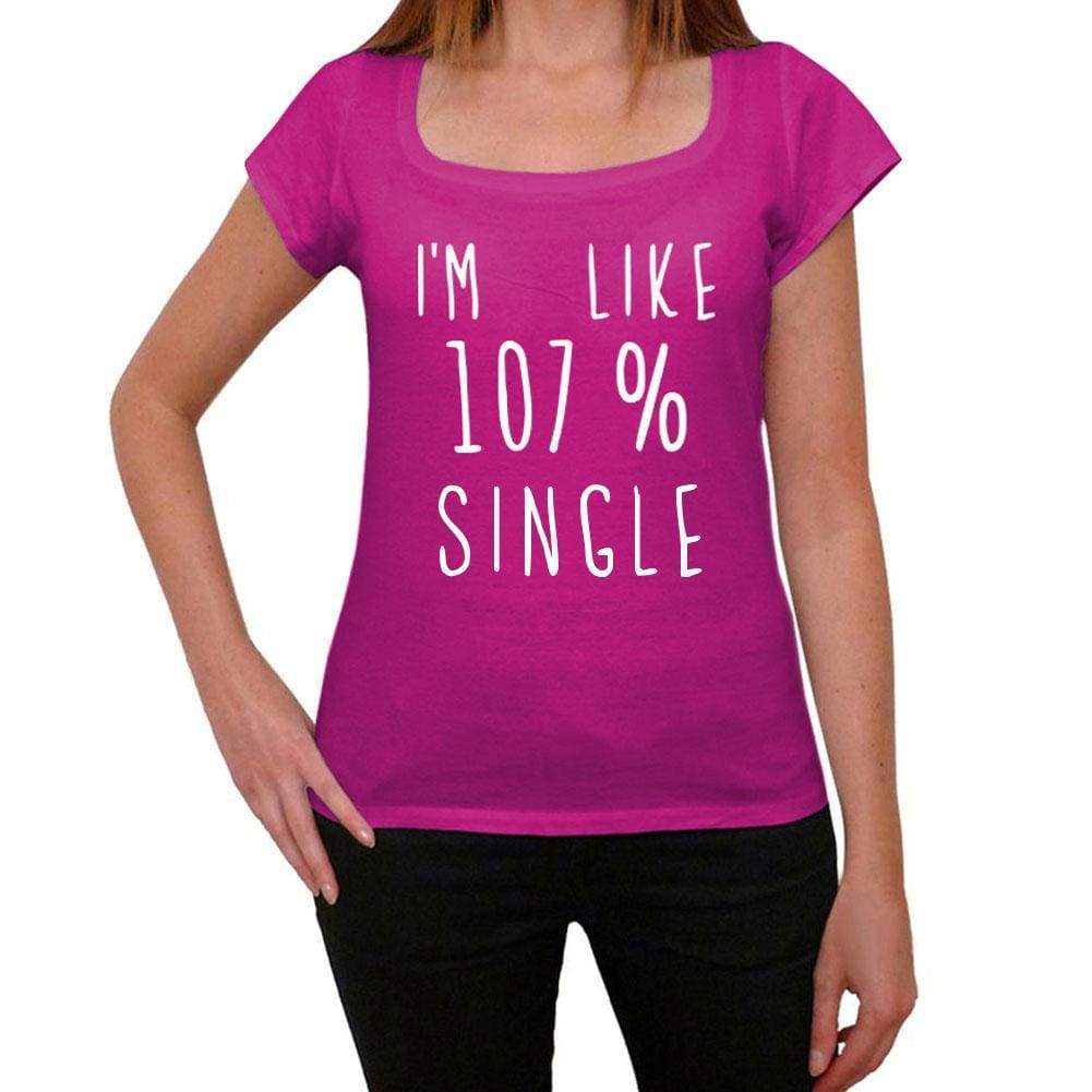 Im Like 107% Single Pink Womens Short Sleeve Round Neck T-Shirt Gift T-Shirt 00332 - Pink / Xs - Casual