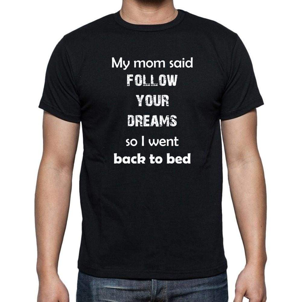 My Mom Said Follow Your Dreams Black Gift T Shirt Mens Tee Black 00205